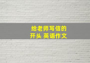 给老师写信的开头 英语作文